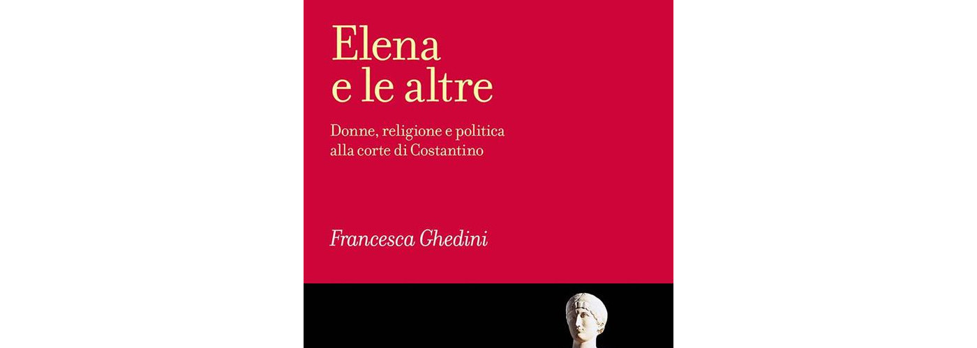 Elena e le altre. Donne, religione e politica alla corte di Costantino